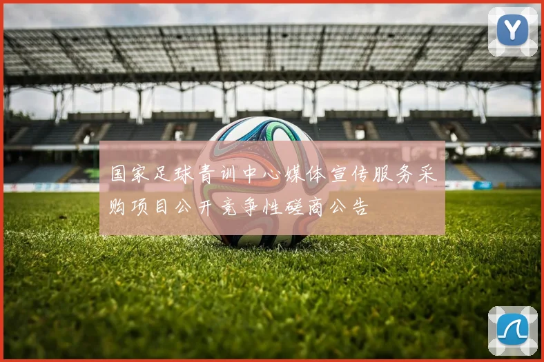 国家足球青训中心媒体宣传服务采购项目公开竞争性磋商公告