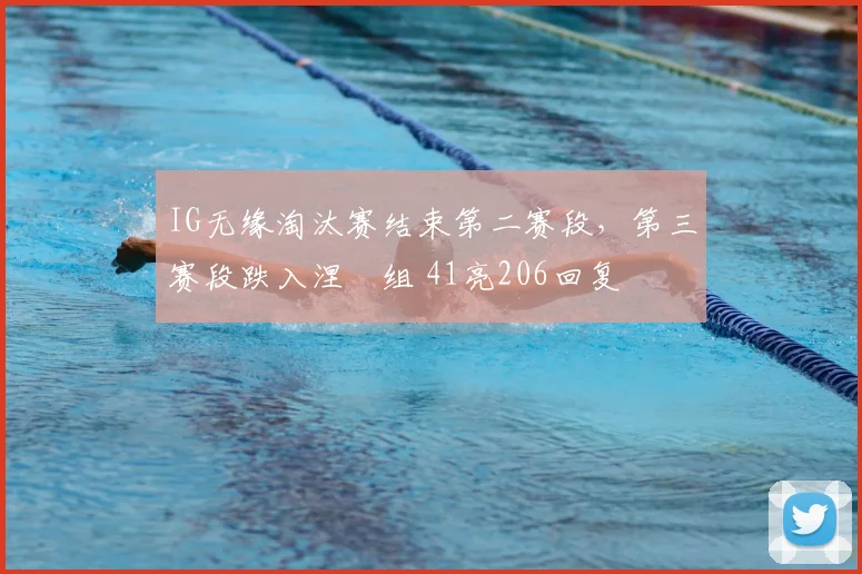 IG无缘淘汰赛结束第二赛段,第三赛段跌入涅槃组 41亮206回复