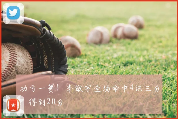 功亏一篑！李敬宇全场命中4记三分，得到20分