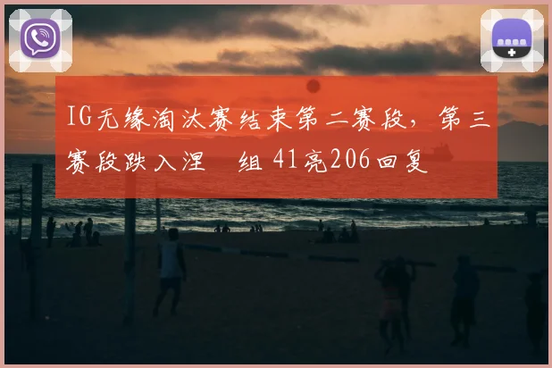 IG无缘淘汰赛结束第二赛段，第三赛段跌入涅槃组 41亮206回复