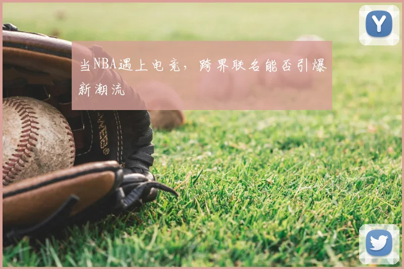 当NBA遇上电竞,跨界联名能否引爆新潮流