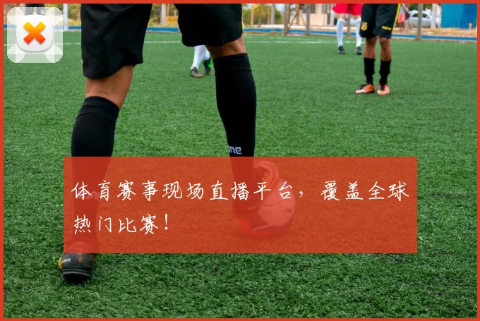 体育赛事现场直播平台，覆盖全球热门比赛！