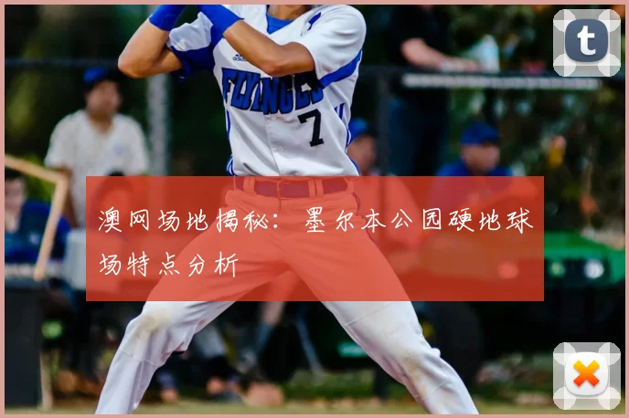 澳网场地揭秘：墨尔本公园硬地球场特点分析